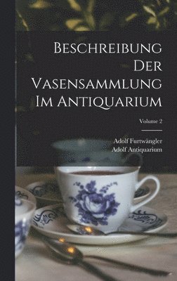 Adolf Furtwängler, Adolf Antiquarium - Beschreibung Der Vasensammlung Im Antiquarium; Volume 2, Inbunden