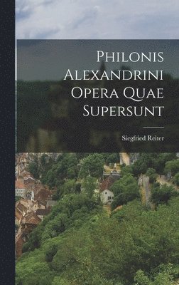 Philonis Alexandrini Opera Quae Supersunt 1