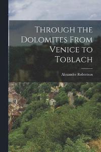 bokomslag Through the Dolomites From Venice to Toblach