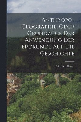 Friedrich Ratzel - Anthropo-Geographie, Oder Grundzüge Der Anwendung Der Erdkunde Auf Die Geschichte, Häftad