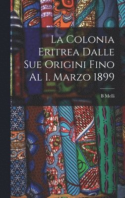 bokomslag La Colonia Eritrea Dalle Sue Origini Fino Al 1. Marzo 1899