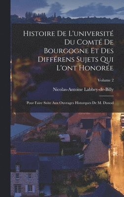 Nicolas-Antoine Labbey-De-Billy, Nicolas-Antoine Labbey-de-Billy - Histoire De L'université Du Comté De Bourgogne Et Des Différens Sujets Qui L'ont Honorée, Inbunden