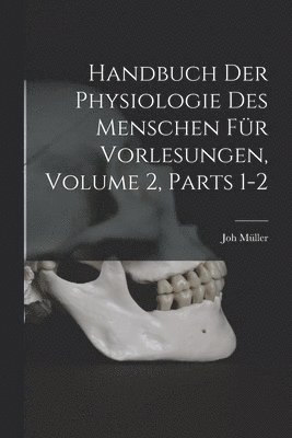 Joh Müller - Handbuch Der Physiologie Des Menschen Für Vorlesungen, Volume 2, parts 1-2, Häftad