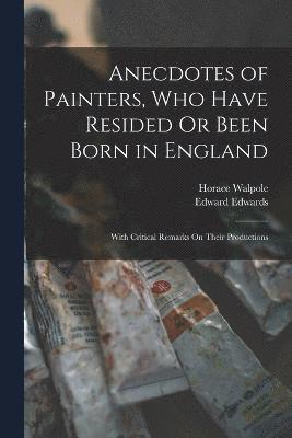 Horace Walpole, Edward Edwards - Anecdotes of Painters, Who Have Resided Or Been Born in England, Häftad