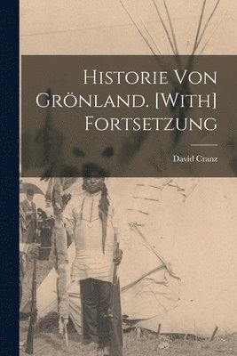 bokomslag Historie Von Grnland. [With] Fortsetzung