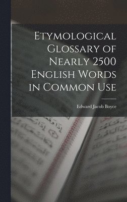 bokomslag Etymological Glossary of Nearly 2500 English Words in Common Use