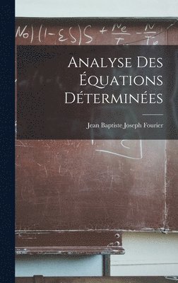 Jean Baptiste Joseph Fourier - Analyse Des Équations Déterminées, Inbunden