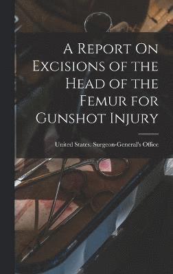 A Report On Excisions of the Head of the Femur for Gunshot Injury 1