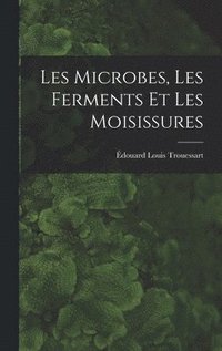 bokomslag Les Microbes, Les Ferments Et Les Moisissures