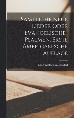 Ernst Gottlieb Woltersdorf - Sämtliche Neue Lieder oder Evangelische-Psalmen, Erste americanische Auflage, Inbunden