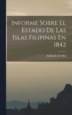 bokomslag Informe Sobre El Estado De Las Islas Filipinas En 1842