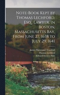 bokomslag Note-Book Kept by Thomas Lechford, Esq., Lawyer, in Boston, Massachusetts Bay, From June 27, 1638 to July 29, 1641