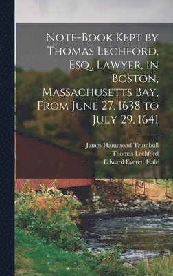 Edward Everett Hale, James Hammond Trumbull, Thomas Lechford - Note-Book Kept by Thomas Lechford, Esq., Lawyer, in Boston, Massachusetts Bay, From June 27, 1638 to July 29, 1641, Inbunden
