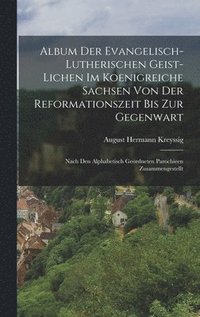 bokomslag Album Der Evangelisch-Lutherischen Geist-Lichen Im Koenigreiche Sachsen Von Der Reformationszeit Bis Zur Gegenwart