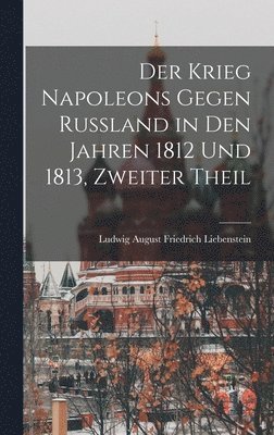 bokomslag Der Krieg Napoleons gegen Ruland in den Jahren 1812 und 1813, Zweiter Theil