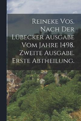 Reineke Vos. Nach der Lbecker Ausgabe vom Jahre 1498. Zweite Ausgabe. Erste Abtheilung. 1