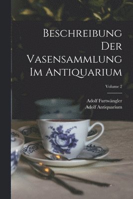 Adolf Furtwängler, Adolf Antiquarium - Beschreibung Der Vasensammlung Im Antiquarium; Volume 2, Häftad