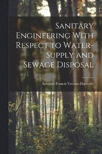 bokomslag Sanitary Engineering With Respect to Water-Supply and Sewage Disposal