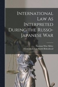 bokomslag International Law As Interpreted During the Russo-Japanese War