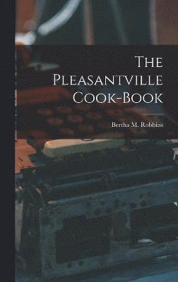 Bertha M Robbins, Bertha M. Robbins - Pleasantville Cook-Book, Inbunden