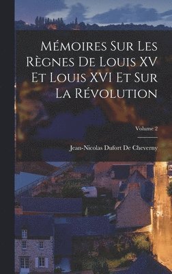 Mmoires Sur Les Rgnes De Louis XV Et Louis XVI Et Sur La Rvolution; Volume 2 1