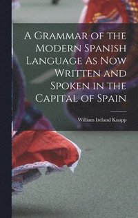 bokomslag A Grammar of the Modern Spanish Language As Now Written and Spoken in the Capital of Spain