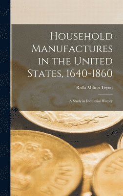 Household Manufactures in the United States, 1640-1860 1