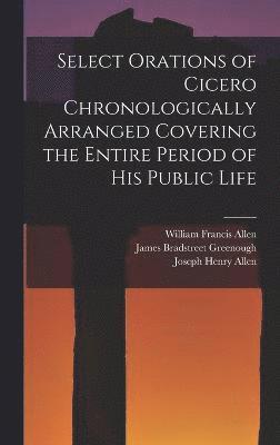 Marcus Tullius Cicero, Joseph Henry Allen, William Francis Allen - Select Orations of Cicero Chronologically Arranged Covering the Entire Period of His Public Life, Inbunden