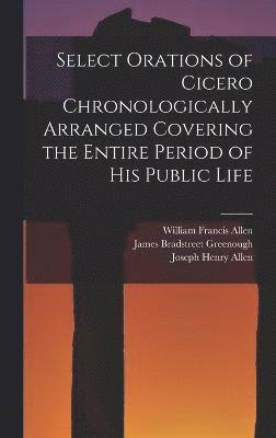 Select Orations of Cicero Chronologically Arranged Covering the Entire Period of His Public Life 1