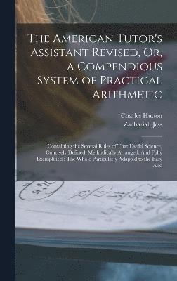 Charles Hutton, Zachariah Jess - American Tutor's Assistant Revised, Or, a Compendious System of Practical Arithmetic, Inbunden