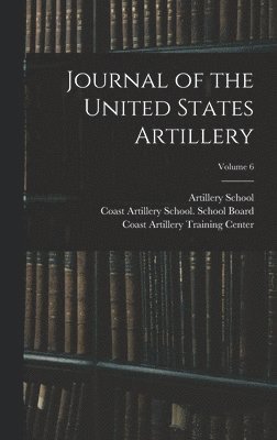 bokomslag Journal of the United States Artillery; Volume 6