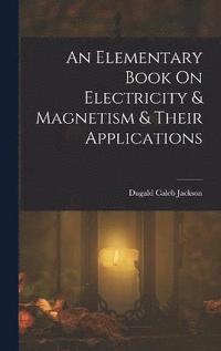 bokomslag An Elementary Book On Electricity & Magnetism & Their Applications