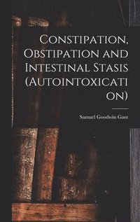 bokomslag Constipation, Obstipation and Intestinal Stasis (Autointoxication)