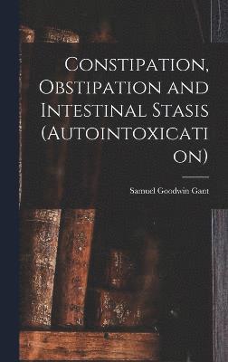 Constipation, Obstipation and Intestinal Stasis (Autointoxication) 1