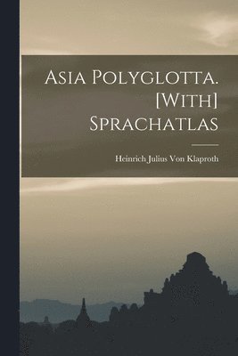 Heinrich Julius Von Klaproth, Heinrich Julius Von Klaproth - Asia Polyglotta. [With] Sprachatlas, Häftad