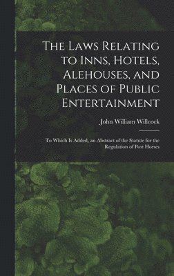 bokomslag The Laws Relating to Inns, Hotels, Alehouses, and Places of Public Entertainment