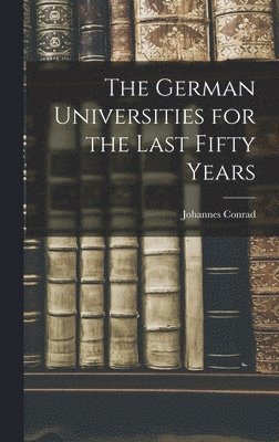 bokomslag The German Universities for the Last Fifty Years