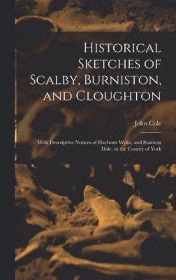 John Cole - Historical Sketches of Scalby, Burniston, and Cloughton, Inbunden