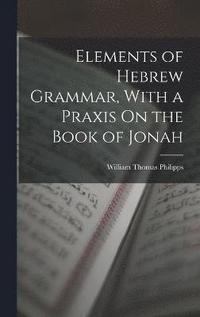 bokomslag Elements of Hebrew Grammar, With a Praxis On the Book of Jonah