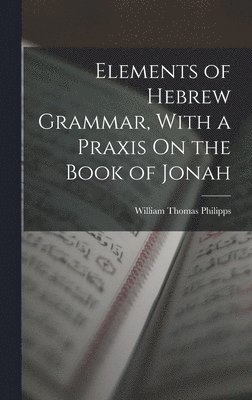 bokomslag Elements of Hebrew Grammar, With a Praxis On the Book of Jonah