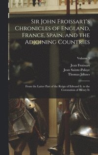 bokomslag Sir John Froissart's Chronicles of England, France, Spain, and the Adjoining Countries