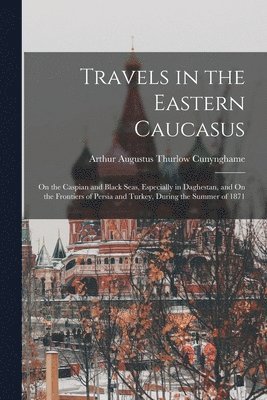 Travels in the Eastern Caucasus 1