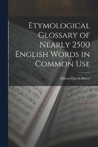 bokomslag Etymological Glossary of Nearly 2500 English Words in Common Use