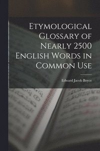 bokomslag Etymological Glossary of Nearly 2500 English Words in Common Use