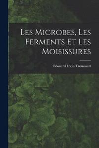 bokomslag Les Microbes, Les Ferments Et Les Moisissures