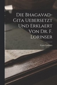 bokomslag Die Bhagavad-Gita uebersetzt und erklaert von Dr. F. Lorinser