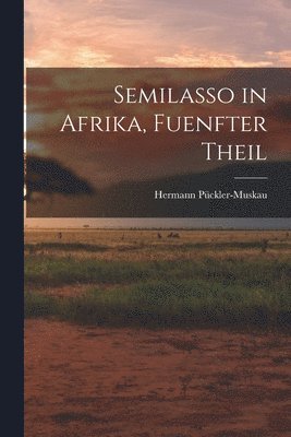Hermann Pückler-Muskau - Semilasso in Afrika, Fuenfter Theil, Häftad