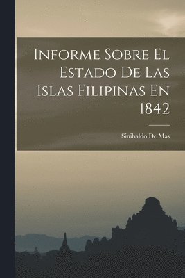 Informe Sobre El Estado De Las Islas Filipinas En 1842 1