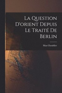 bokomslag La Question D'orient Depuis Le Trait De Berlin