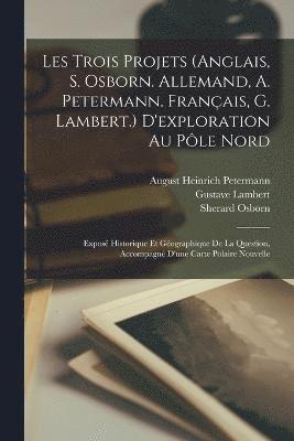 bokomslag Les Trois Projets (Anglais, S. Osborn. Allemand, A. Petermann. Franais, G. Lambert.) D'exploration Au Ple Nord